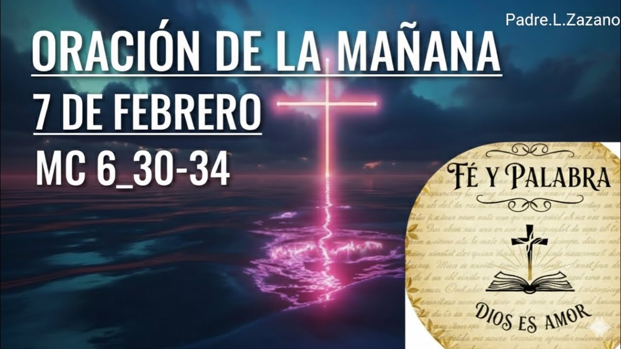 Oración de la mañana  07 De Febrero | Mc 6_30-34 