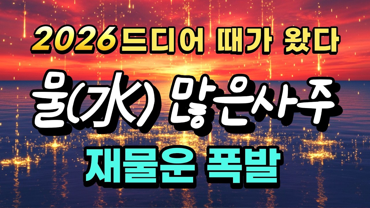 사주에 물이 많다면 2026년, 인생의 모든물이 황금으로 변합니다!!(임수, 계수 필독!)