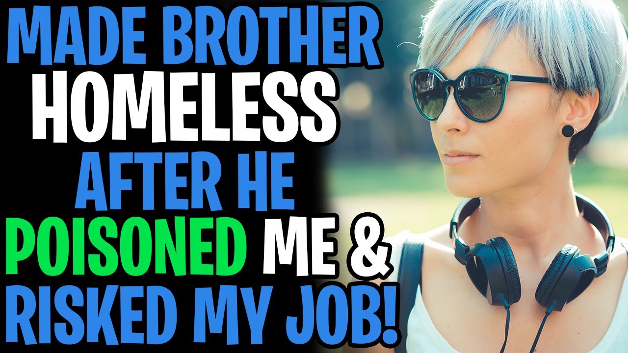 I Made My Brother HOMELESS After He Poisoned Me And Risked My Job