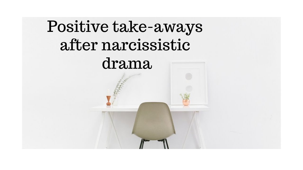Positive take-aways after narcissistic drama