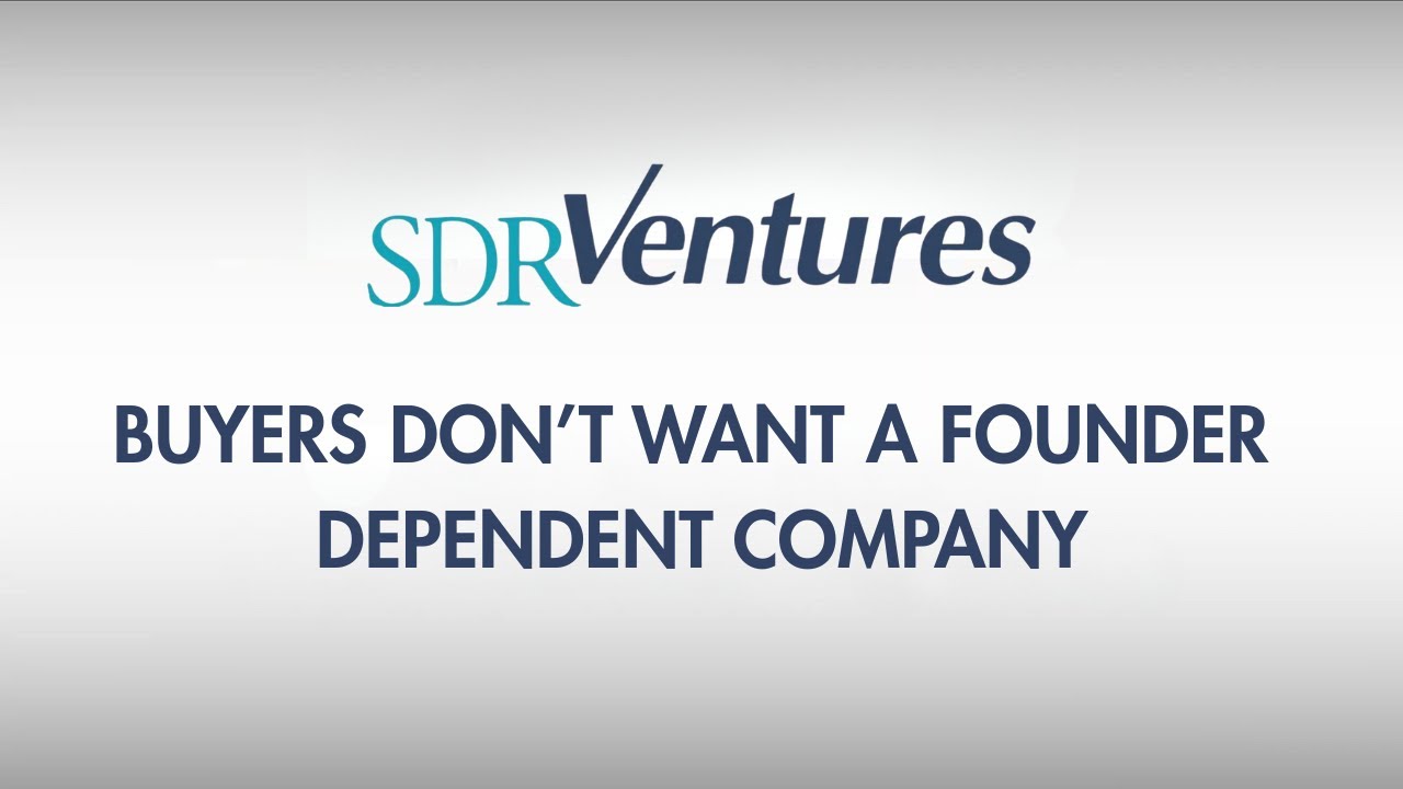 Buyers Don't Want a Founder Dependent Company