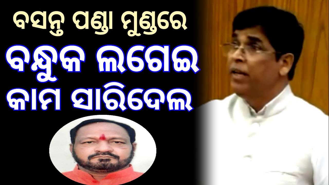 ବସନ୍ତ ପଣ୍ଡା ମୁଣ୍ଡରେ ବନ୍ଧୁକ ଲଗାଇ କାମ ସାରିଦେଲ 