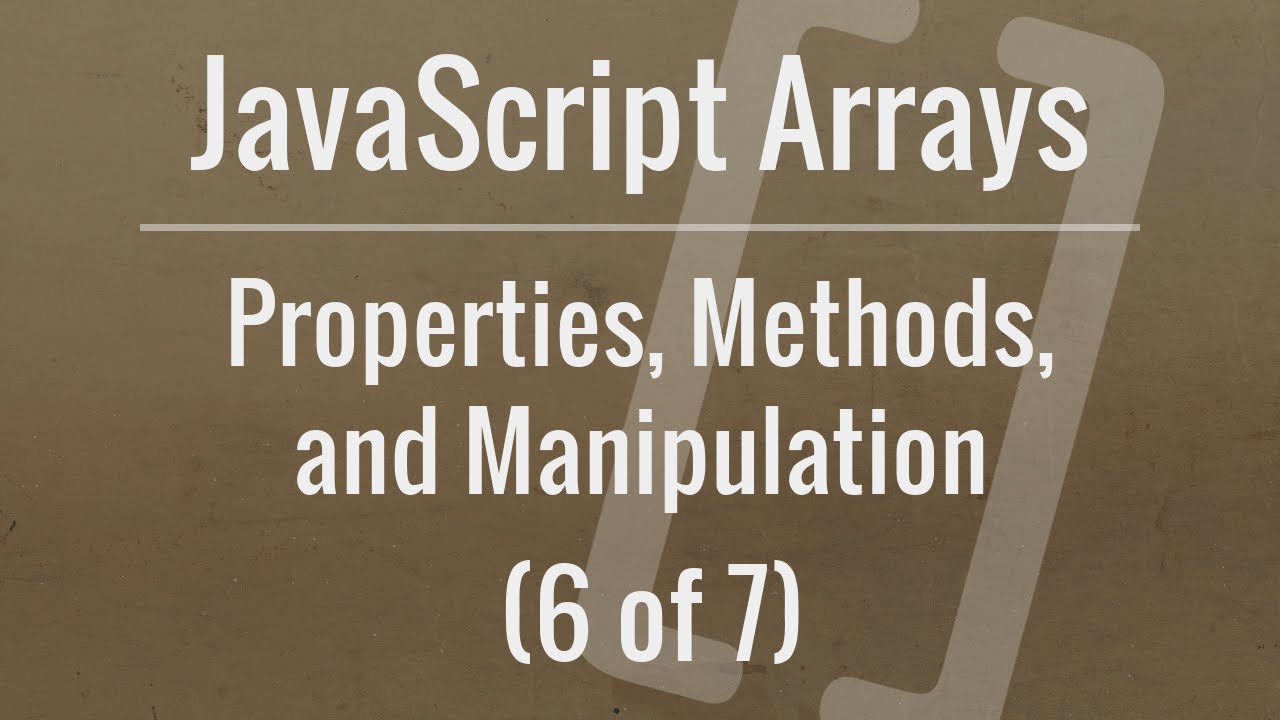 JavaScript Arrays: Properties, Methods, and Manipulation (Part 6 of 7)
