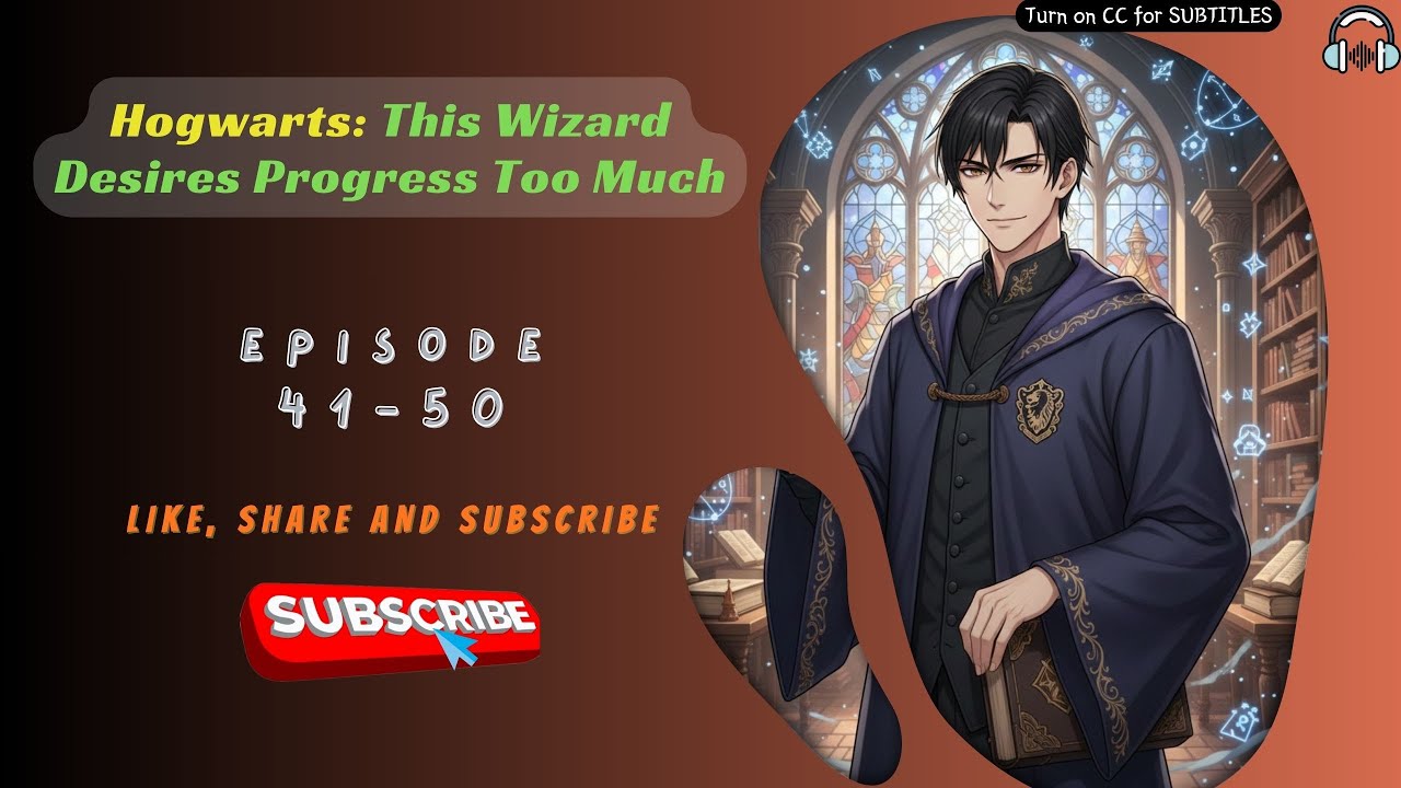 Hogwarts: This Wizard Desires Progress Too Much Ep 41-50