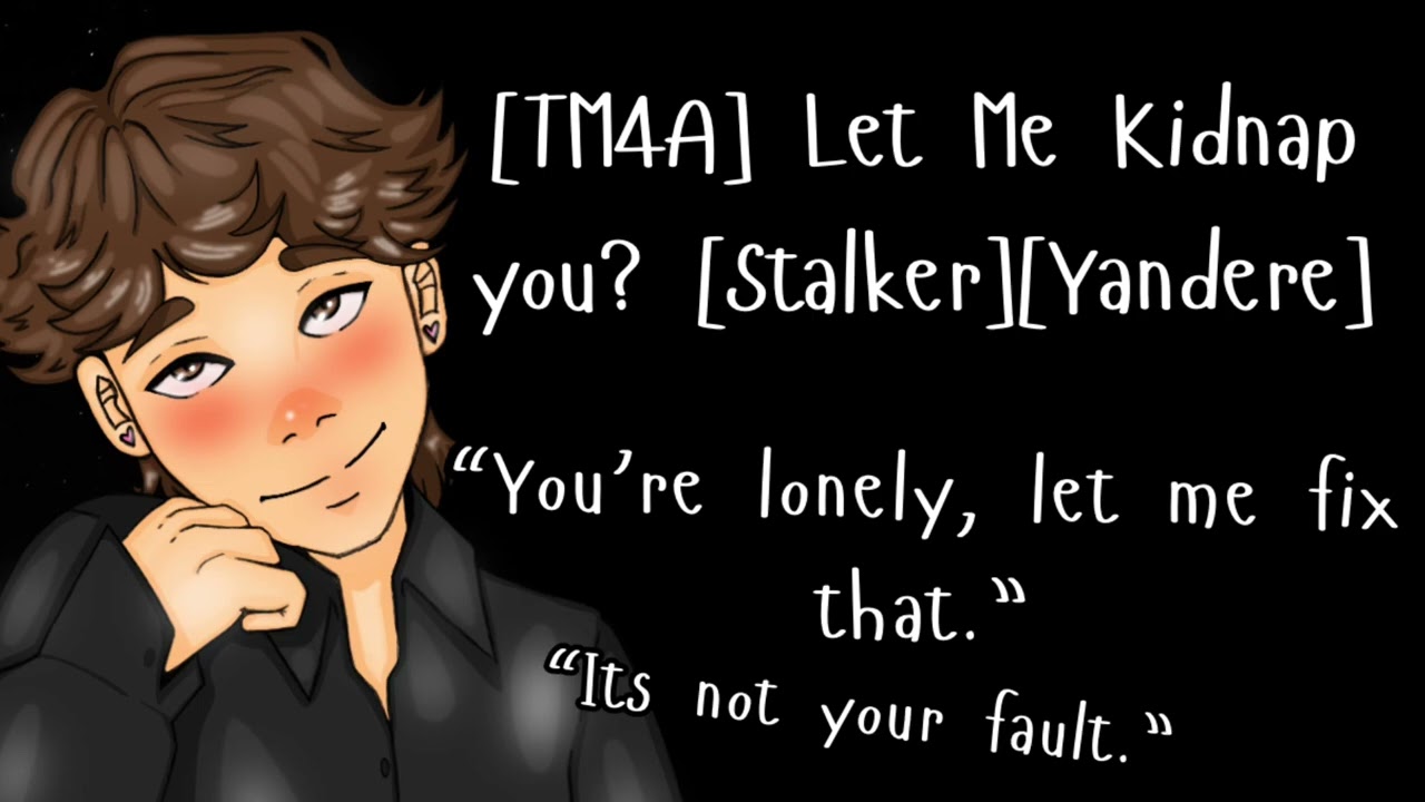 [TM4A] Let Me Kidnap You? [Stalker][Yandere] [Obsessed] [L-Bomb] [Stressed Listener]