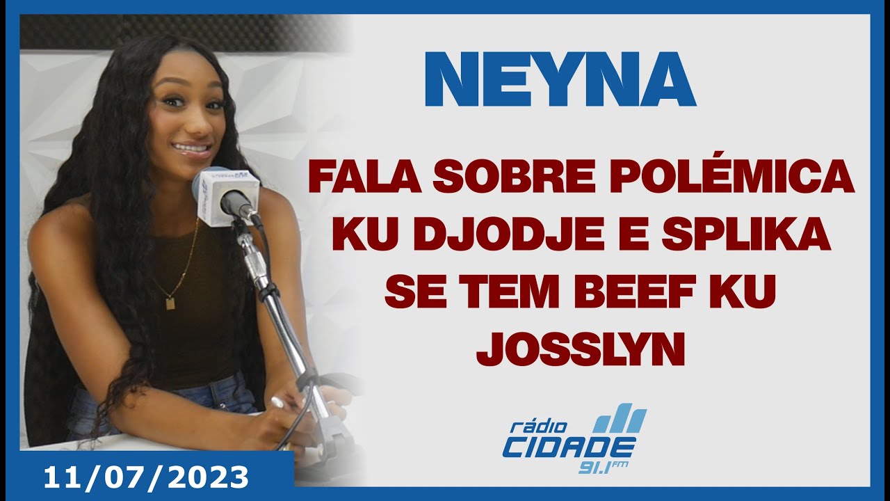 NEYNA fala sobre p0lêmi4 ku Djodje e Splika se tem beef ku Josslyn - 11/07/23