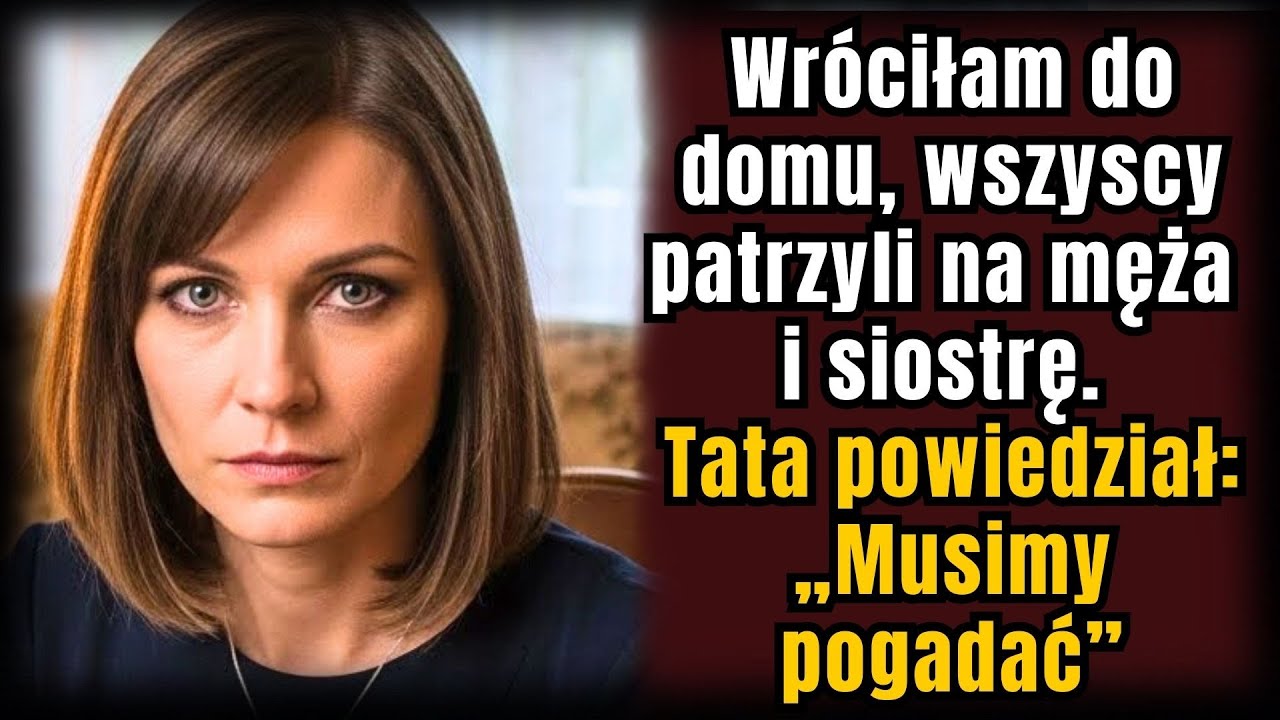 Wróciłam do domu, wszyscy patrzyli na męża i siostrę. Tata powiedział: „Musimy pogadać”