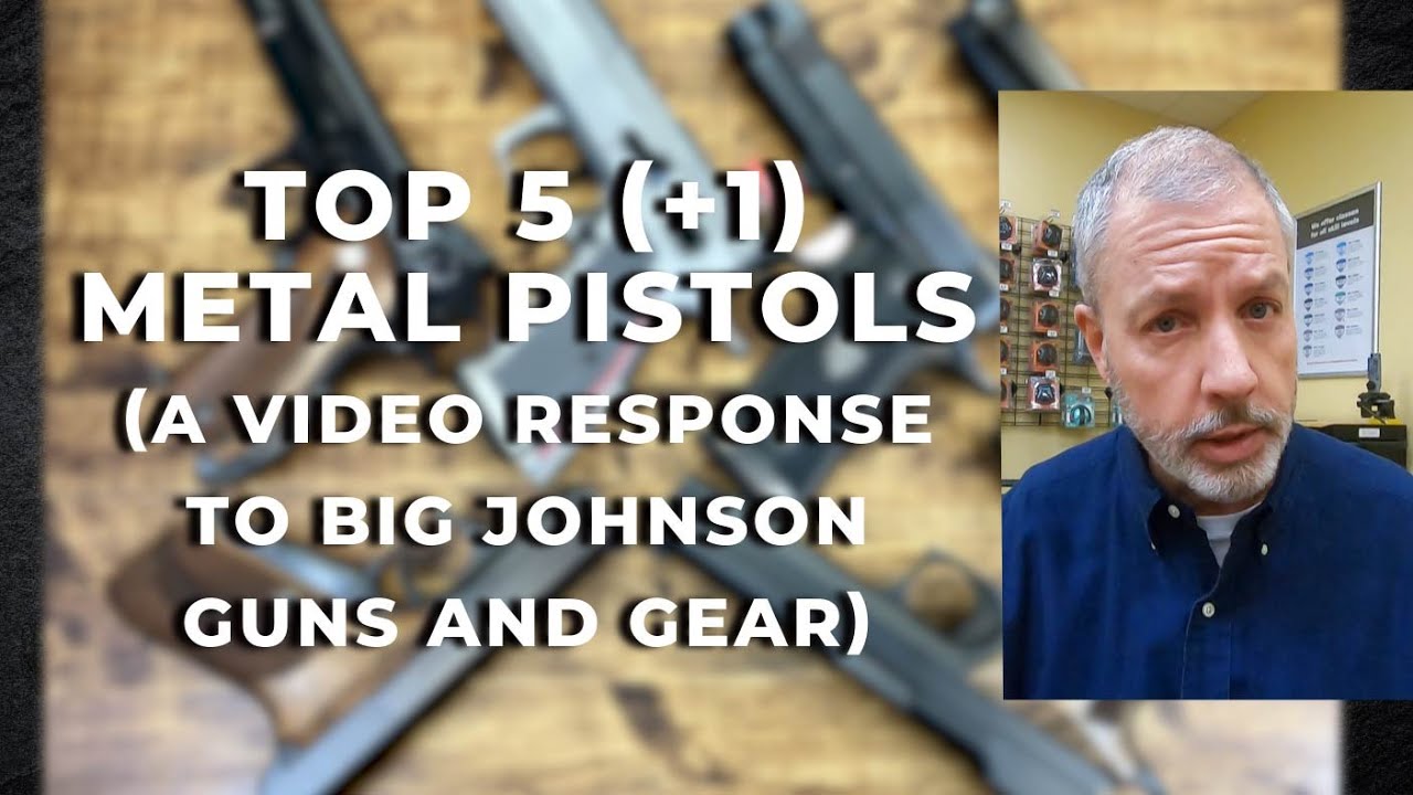 Top 5 Metal Pistols (a Video Response to Big Johnson Guns and Gear). Top 6 actually.
