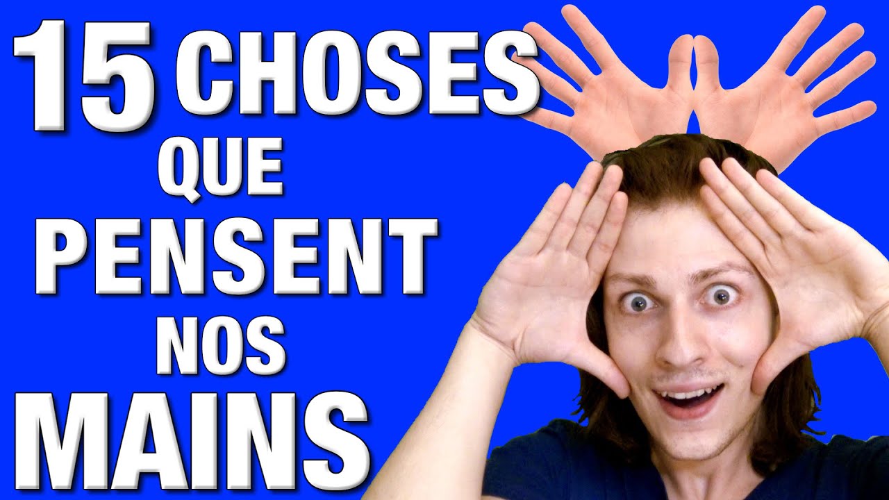 15 CHOSES QUE PENSENT NOS MAINS - DELIRES DE MAX