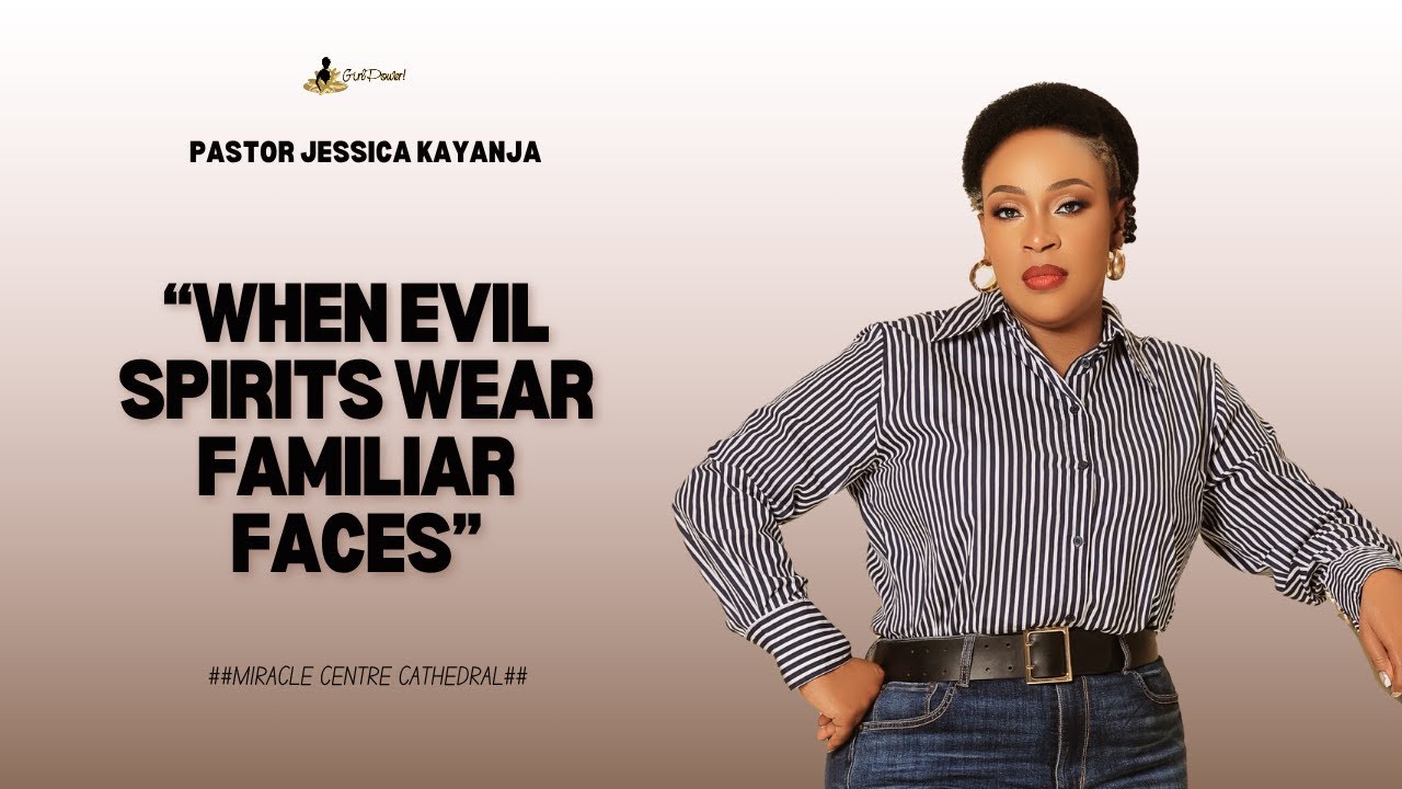 When Evil Spirits Wear Familiar Faces | Pastor Jessica Kayanja