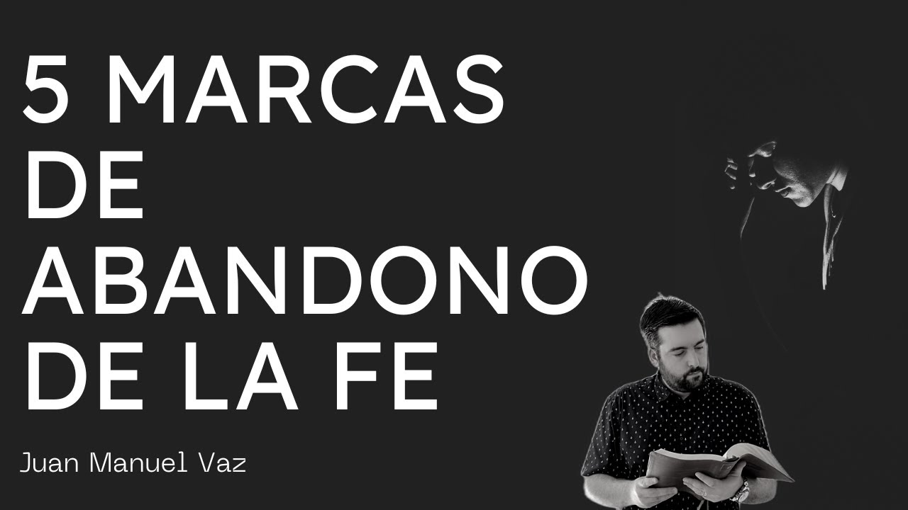 5 Marcas de Abandono de la Fe - Juan Manuel Vaz