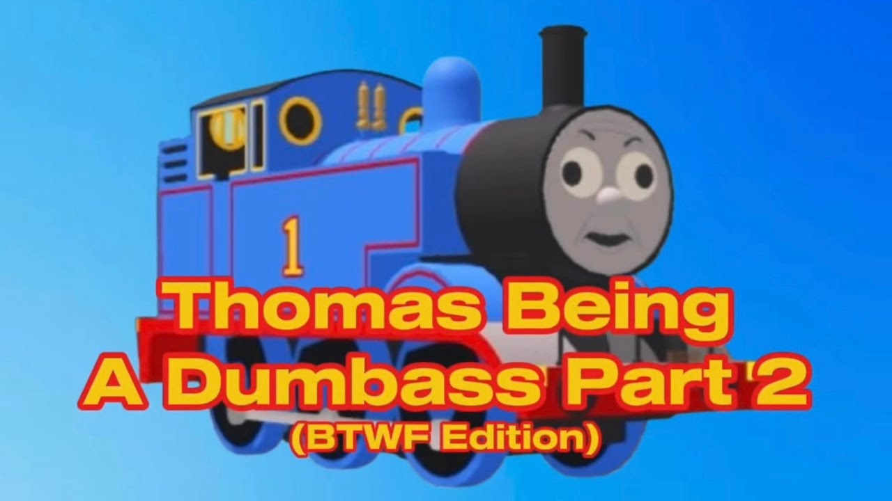 Thomas Being a Dumbass Part 2 (BTWF Edition)