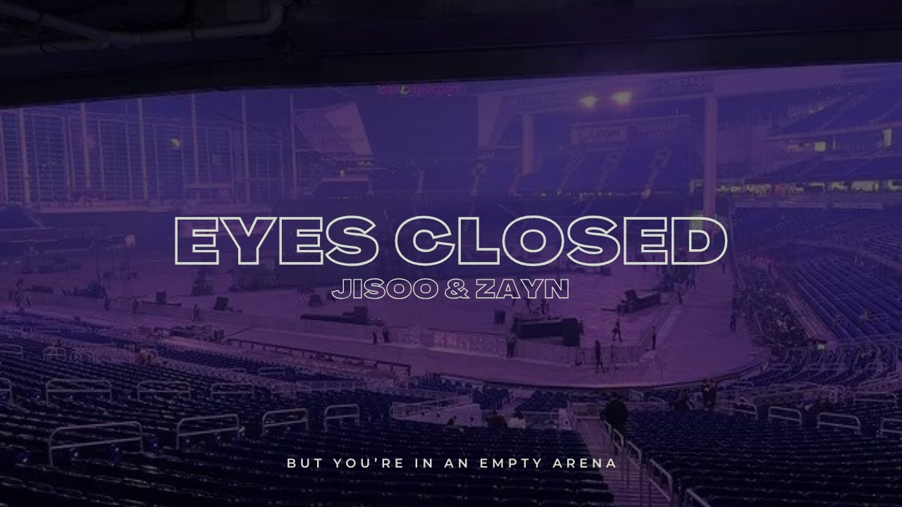 Jisoo & ZAYN - EYES CLOSED | 🎧 But you're in an empty arena