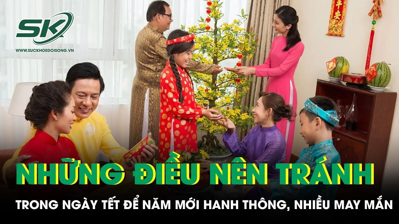Những điều nên tránh trong ngày Tết để năm mới hanh thông, nhiều may mắn | SKĐS