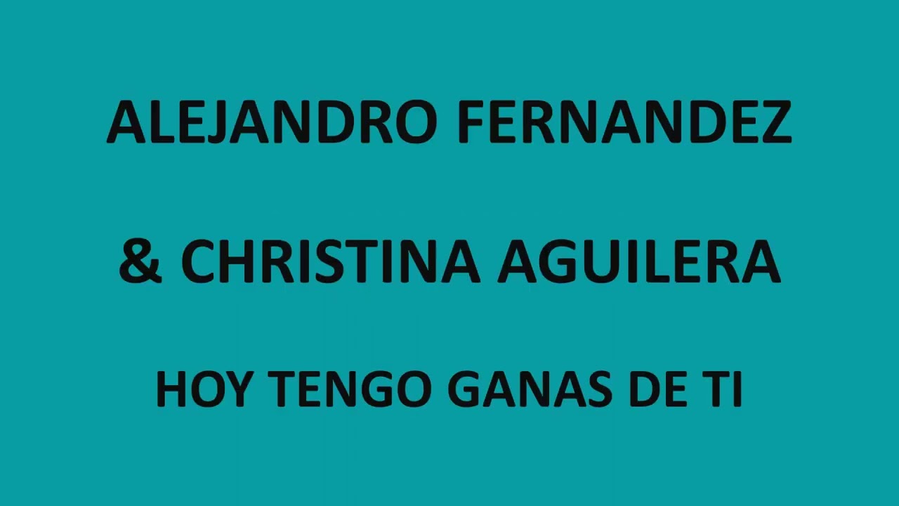 Alejandro Fernandez & Christina Aguilera - Hoy tengo ganas de ti (Letra/Lyrics)