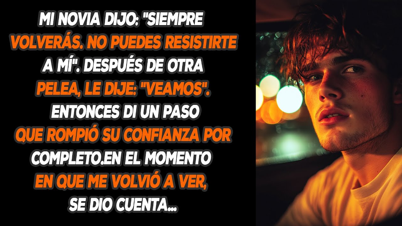 Mi Novia Me Dijo: «siempre Volverás, No Podrás Resistirte A Mí» Después De Otra Pelea. Le Dije:..