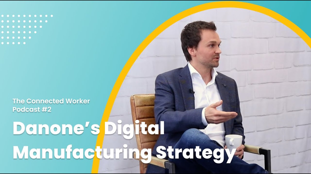 Danone’s Digital Manufacturing Strategy w/Andrey Kovalev | The Connected Worker Podcast #2