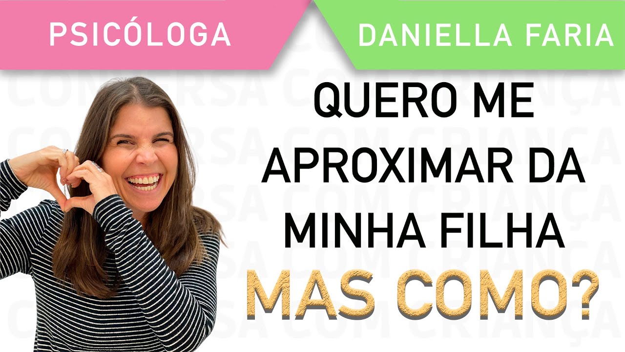 Como Me Aproximar Da Minha Filha - Psic&oacute;loga Daniella Faria