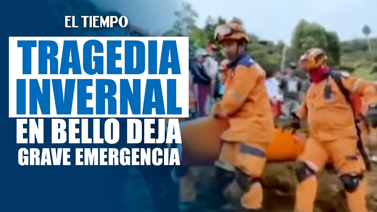Tragedia invernal en Bello, Antioquia: la peor emergencia climática del año | El Tiempo