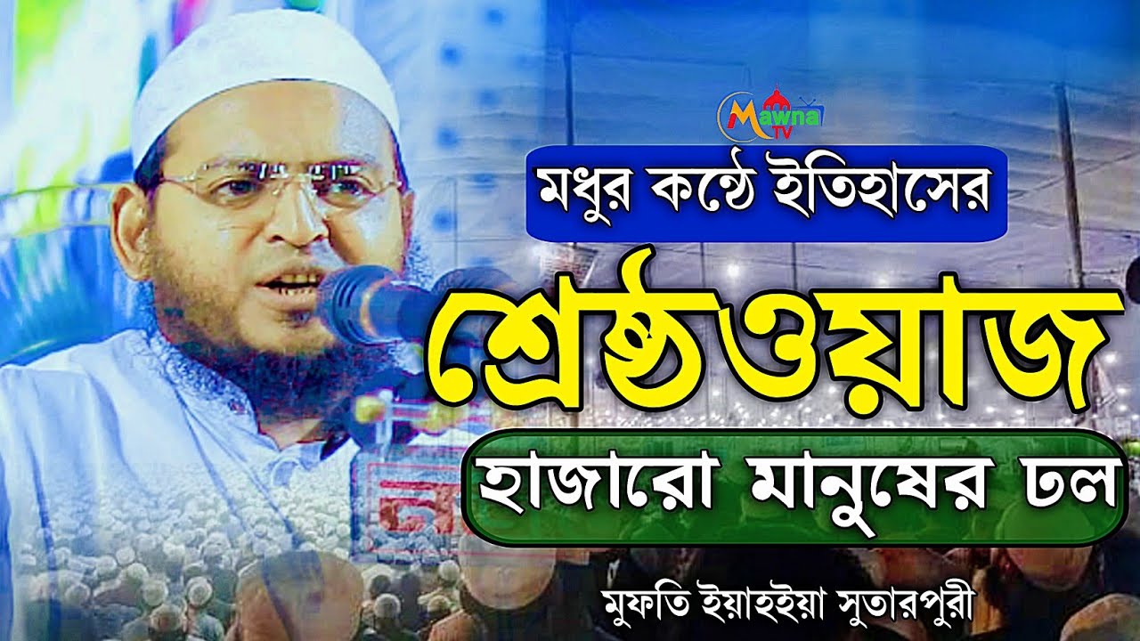 মধুর কন্ঠে ইতিহাসের শ্রেষ্ঠ ওয়াজ। মুফতি ইয়াহইয়া সুতারপুরী। mufti yahya shotarpur MawnaTV