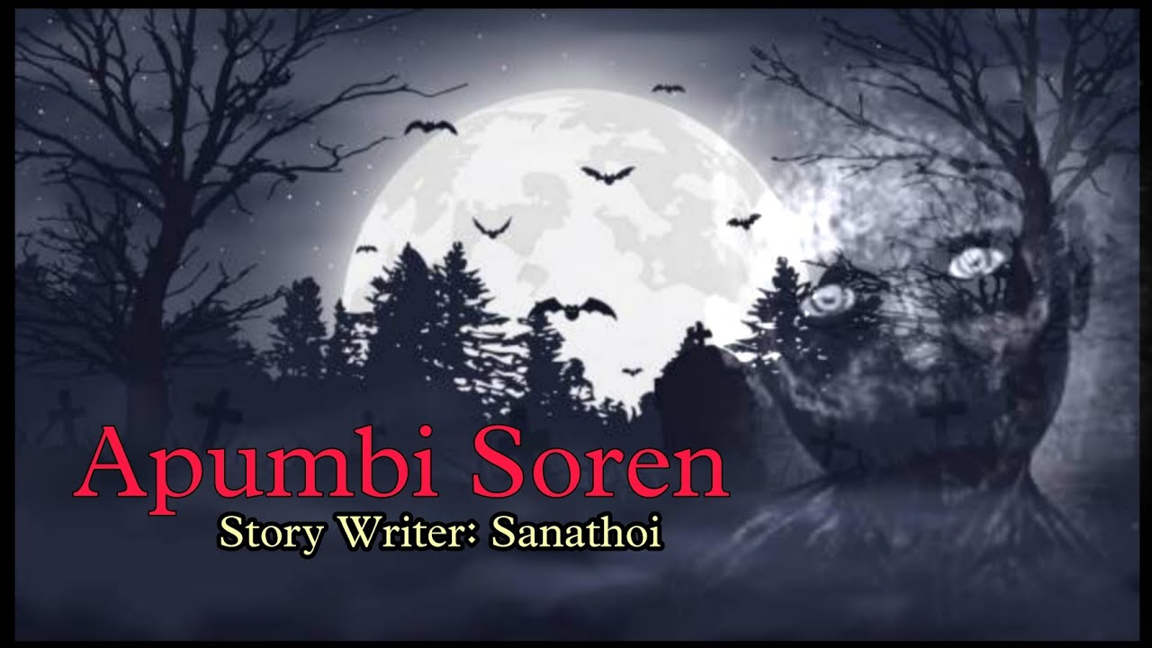 Apumbi Soren || Manipuri Horror Story || Makhal Mathel manipur