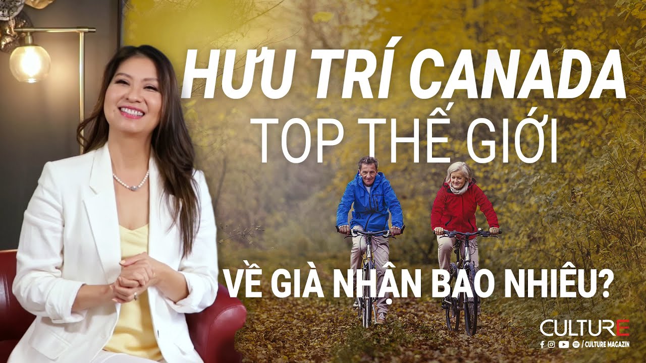Hưu Trí Canada, nhận bao nhiêu? Về Việt Nam có được nhận? Có đủ an hưởng tuổi già? | Culture Channel