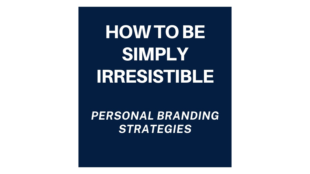 How to Be Simply Irresistible: Personal Branding Strategies