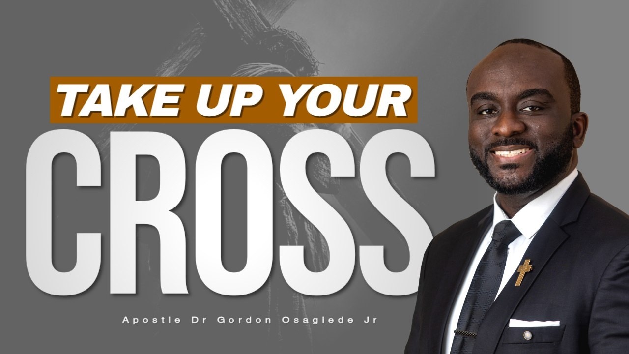 TAKE UP YOUR CROSS | From the Series: BECOMING LIKE CHRIST | Apostle Dr. Gordon Osagiede Jr.
