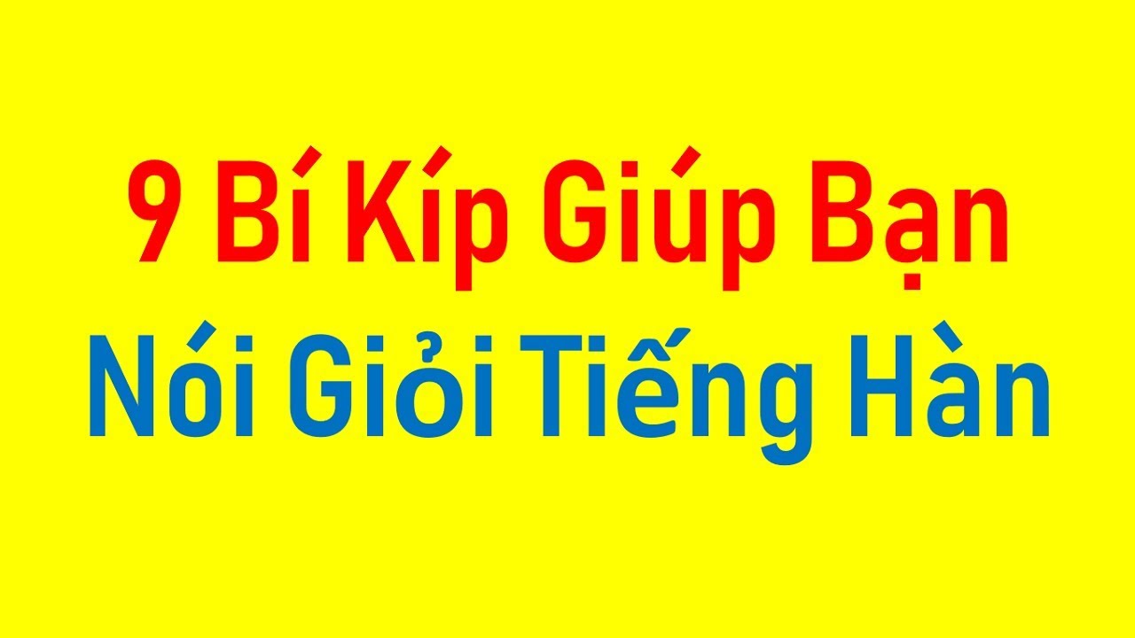 9 BÍ KÍP GIÚP TỰ HỌC ĐỂ NÓI GIỎI TIẾNG HÀN | Hàn Quốc Sarang