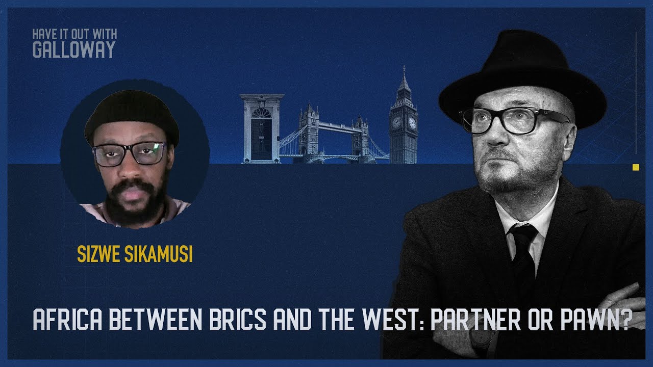 Have It Out With Galloway (Episode 49) Africa Between BRICS and the West: Partner or Pawn?