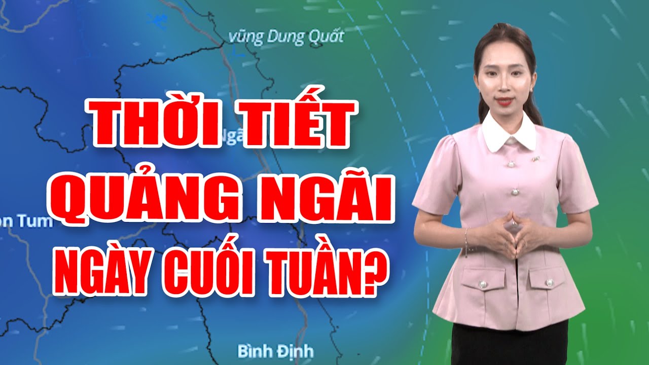 Bản tin thời tiết 12/10: Thời tiết Quảng Ngãi ngày cuối tuần?