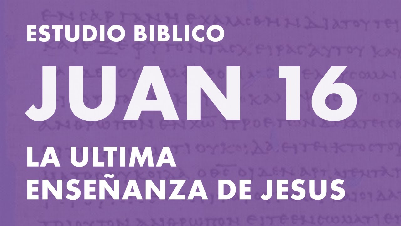Juan 16 - La Ultima Enseñanza de Jesus - (PuraBiblia)