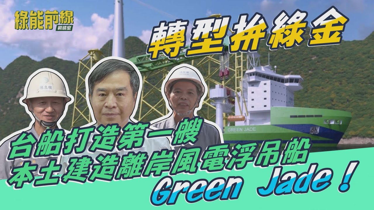 【綠能戰情室EP4》轉型拚綠金，台船打造第一艘本土建造離岸風電浮吊船 Green Jade！】