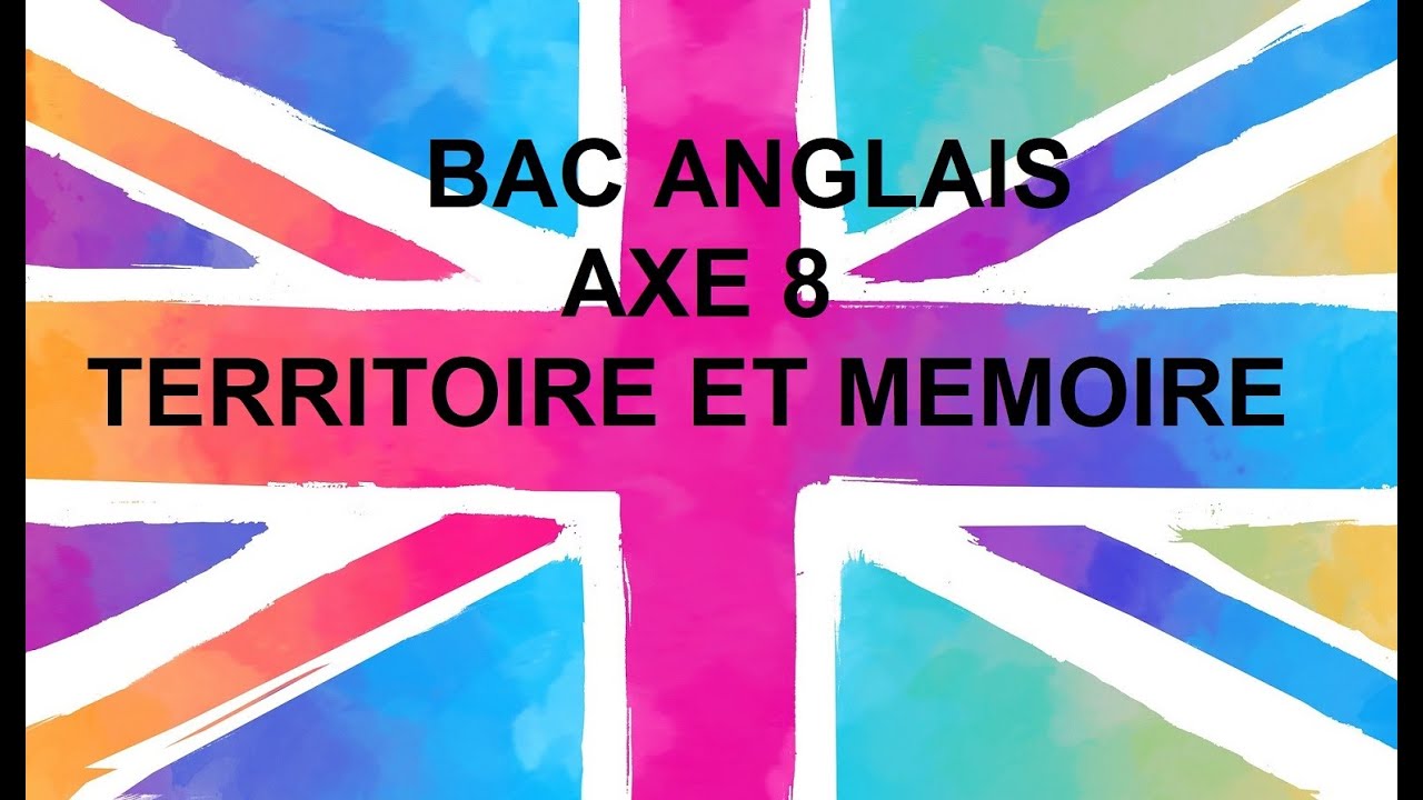 BAC ANGLAIS - AXE 8 TERRITOIRE ET MEMOIRE