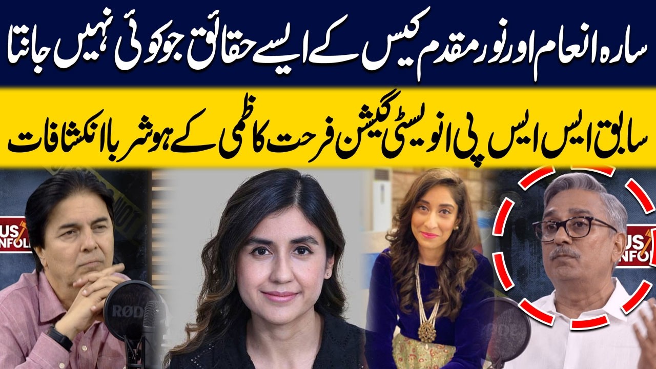 Sara Inam & Noor Muqaddam Cases | Former SSP Investigation Farhat Kazmi Exposes Untold Facts