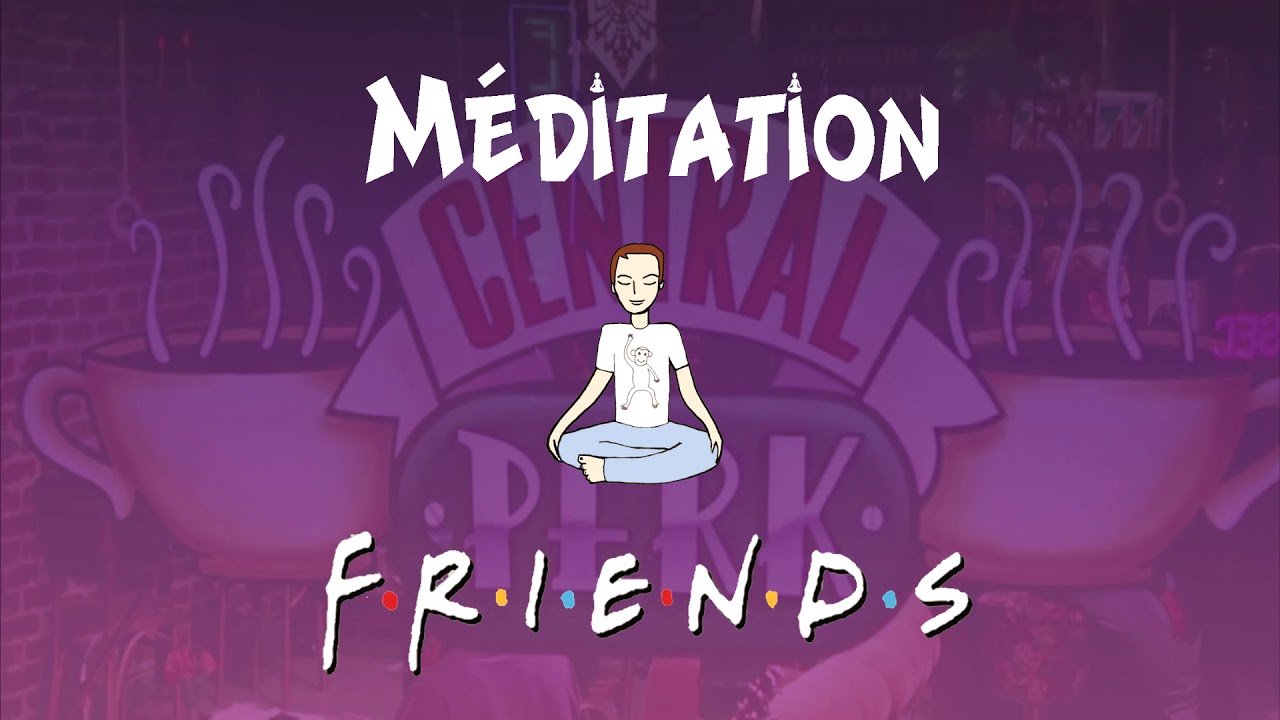 Méditation Friends (voix seule) : Visite des lieux et rencontre des personnages