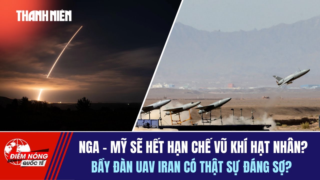 ĐIỂM NÓNG QUỐC TẾ 4/2: Nga - Mỹ sẽ hết hạn chế vũ khí hạt nhân? | Bầy đàn UAV Iran có đáng sợ?