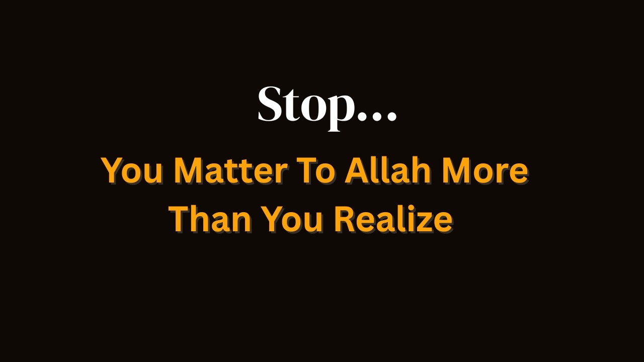 Stop... You Matter To Allah More Than You Realize✨