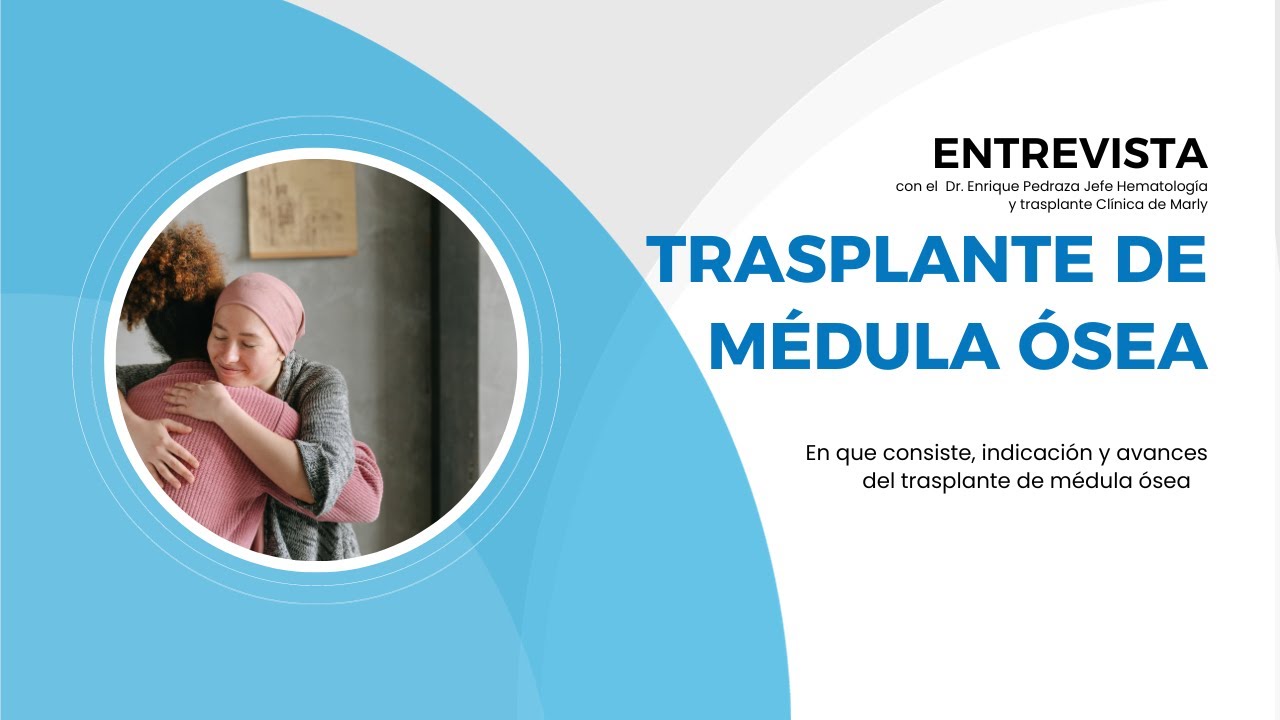 Trasplante de médula ósea. Qué es, en que consiste y beneficios para el paciente.