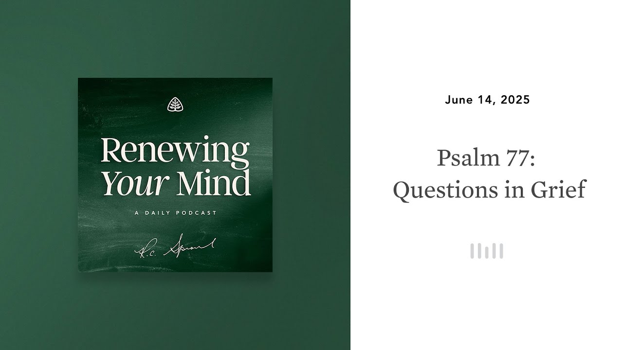 Psalm 77 - Questions in Grief: Renewing Your Mind