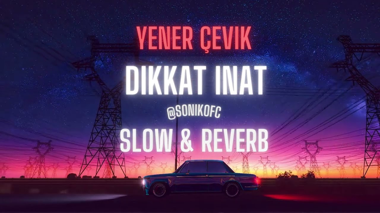 Yener &Ccedil;evik - Dikkat İnat (Slow & Reverb)