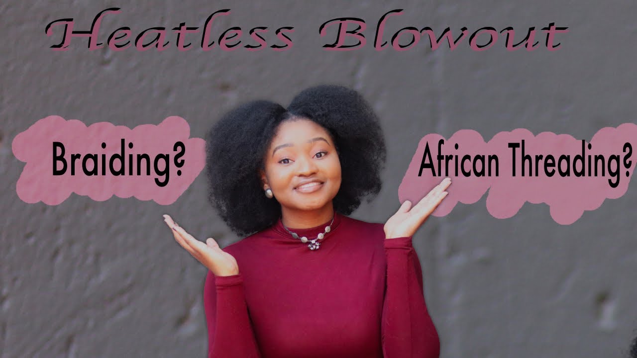 HEATLESS BLOWOUT ON 4C NATURAL HAIR | African Threading vs Braiding | Tsholo Phoka