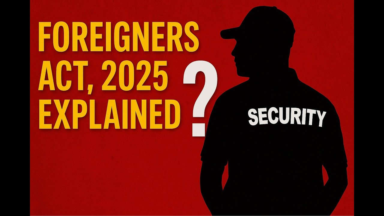 Foreigners Act, 2025 Explained: India's Security Measure or Democratic Threat?