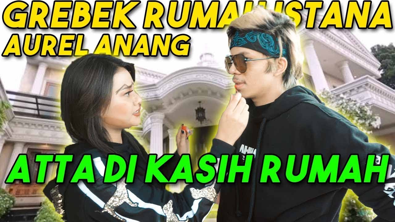 GREBEK RUMAH ISTANA AUREL ANANG! Atta Dikasih RUMAH... #AttaGrebekRumah