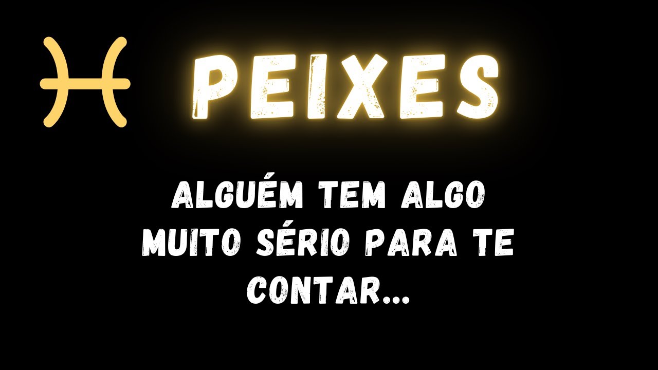 PEIXES♓ ALGUÉM TEM ALGO MUITO SÉRIO PARA TE CONTAR