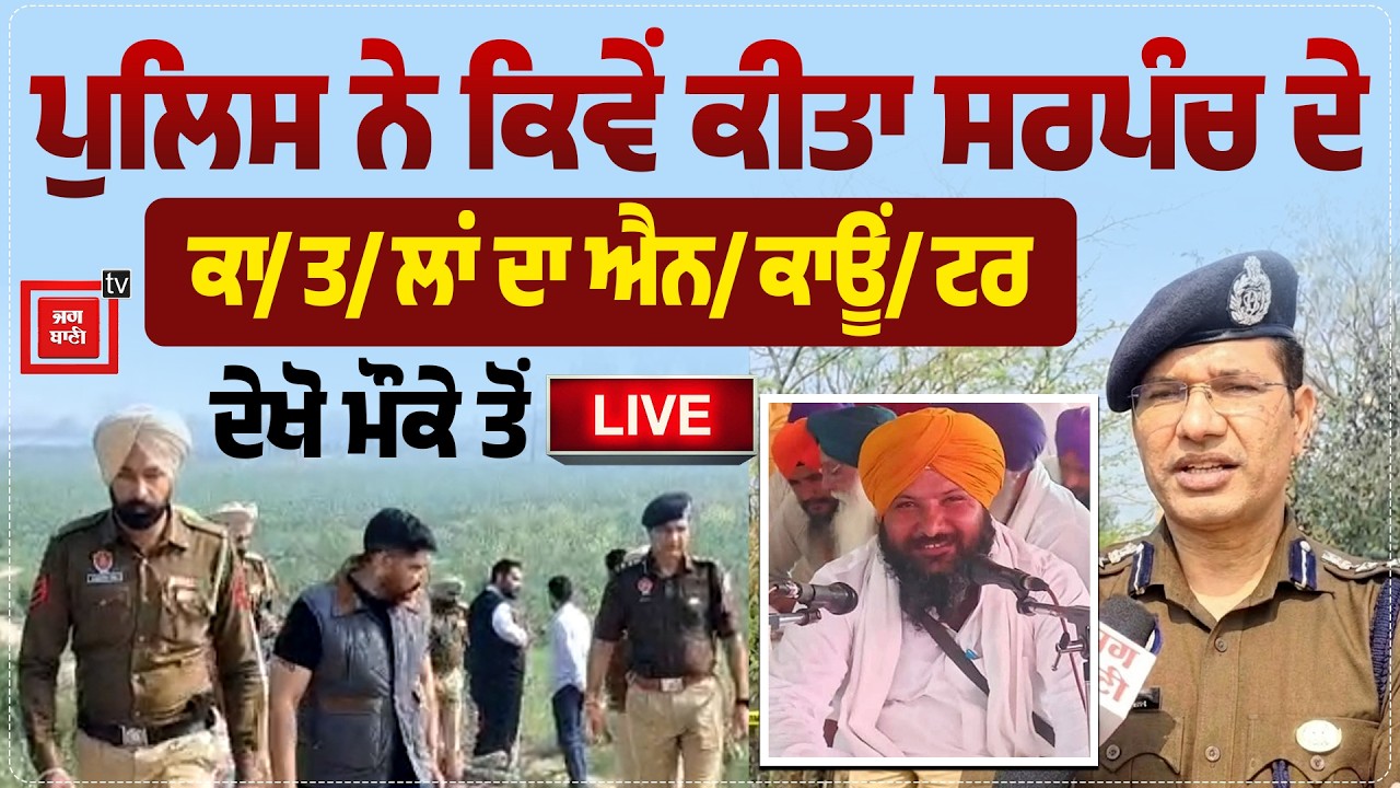 ਪੁਲਿਸ ਨੇ ਕਿਵੇਂ ਕੀਤਾ ਸਰਪੰਚ ਦੇ ਕਾ/ਤ/ਲਾਂ ਦਾ ਐਨ/ਕਾਊਂ/ਟਰ, ਮੁਲਜ਼ਮਾਂ ਤੋਂ ਕੀ ਕੁਝ ਮਿਲਿਆ, ਦੇਖੋ ਮੌਕੇ ਤੋਂ LIVE