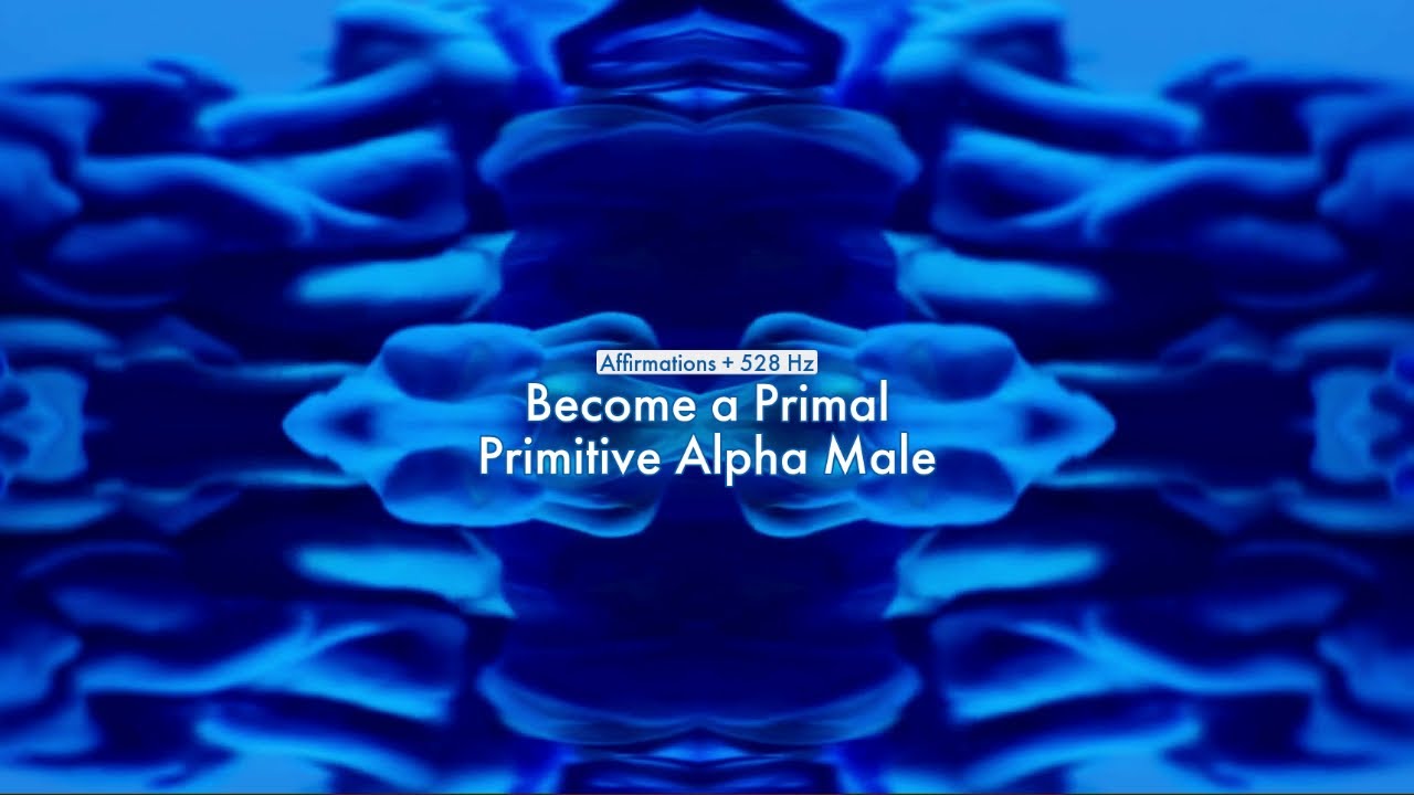 Become a Primal Primitive Alpha Male (Affirmations + 528 HZ)