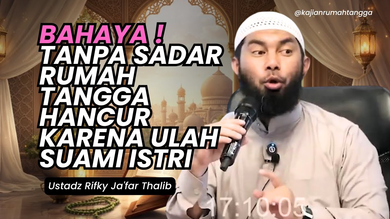 Bahaya! Tanpa Sadar Rumah Tangga Hancur Karena Ulah Suami Istri | Ustadz Rifky Ja'far Thalib