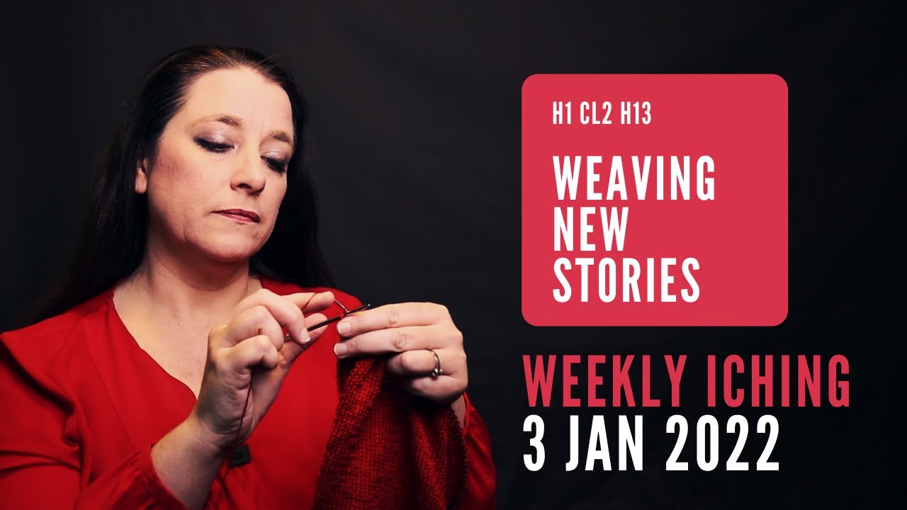 Weaving New Stories // Weekly I Ching 3-9 Jan 2022 // Hexagram 1 & 13