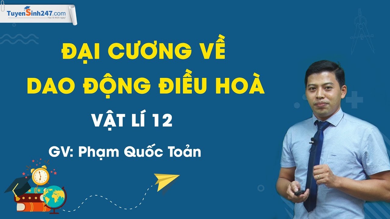 Đại cương về dao động điều hoà – Vật Lí 12 – Thầy Phạm Quốc Toản